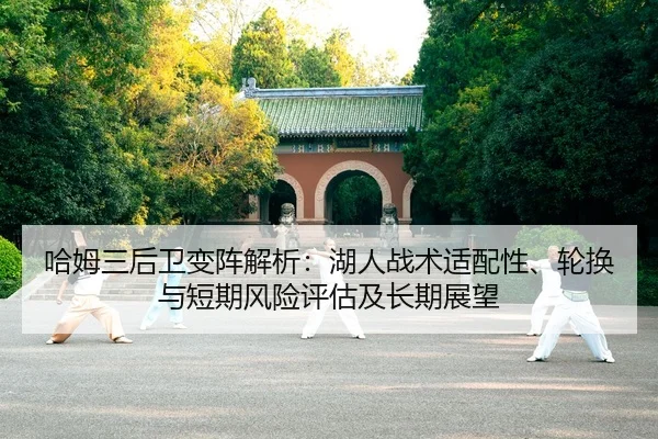 哈姆三后卫变阵解析：湖人战术适配性、轮换与短期风险评估及长期展望